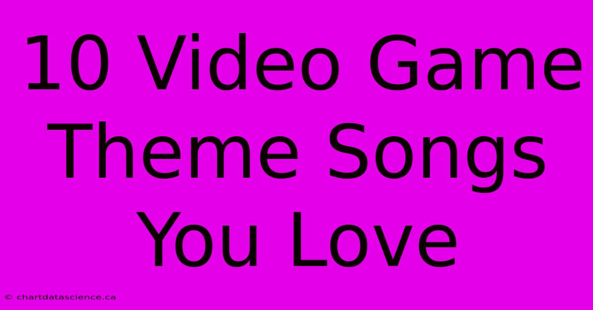 10 Video Game Theme Songs You Love