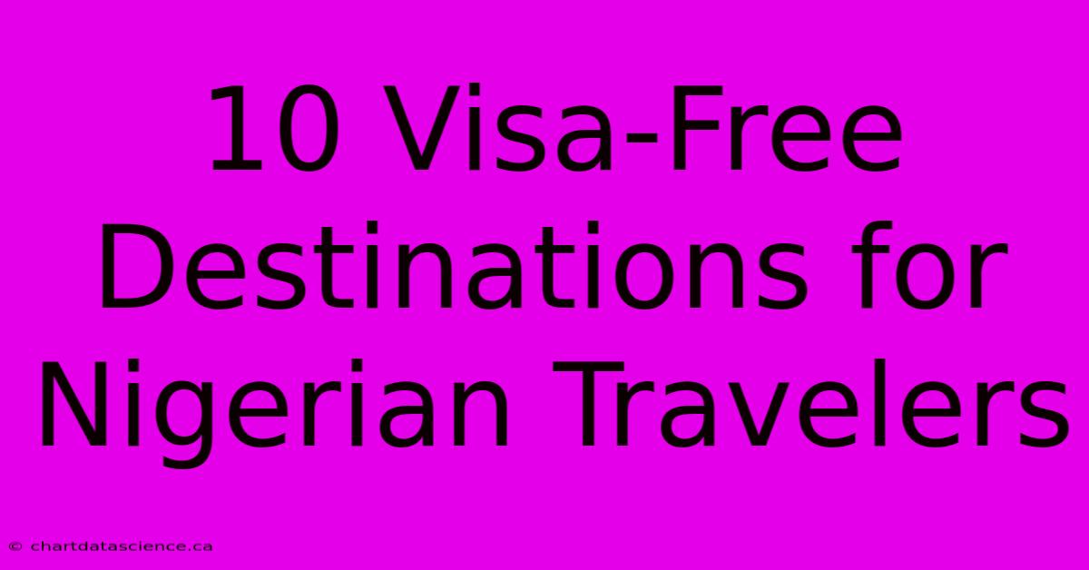 10 Visa-Free Destinations For Nigerian Travelers