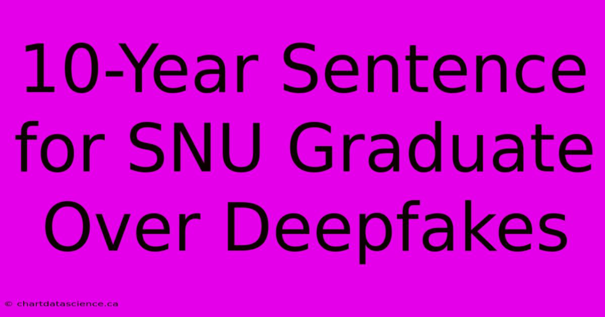 10-Year Sentence For SNU Graduate Over Deepfakes 