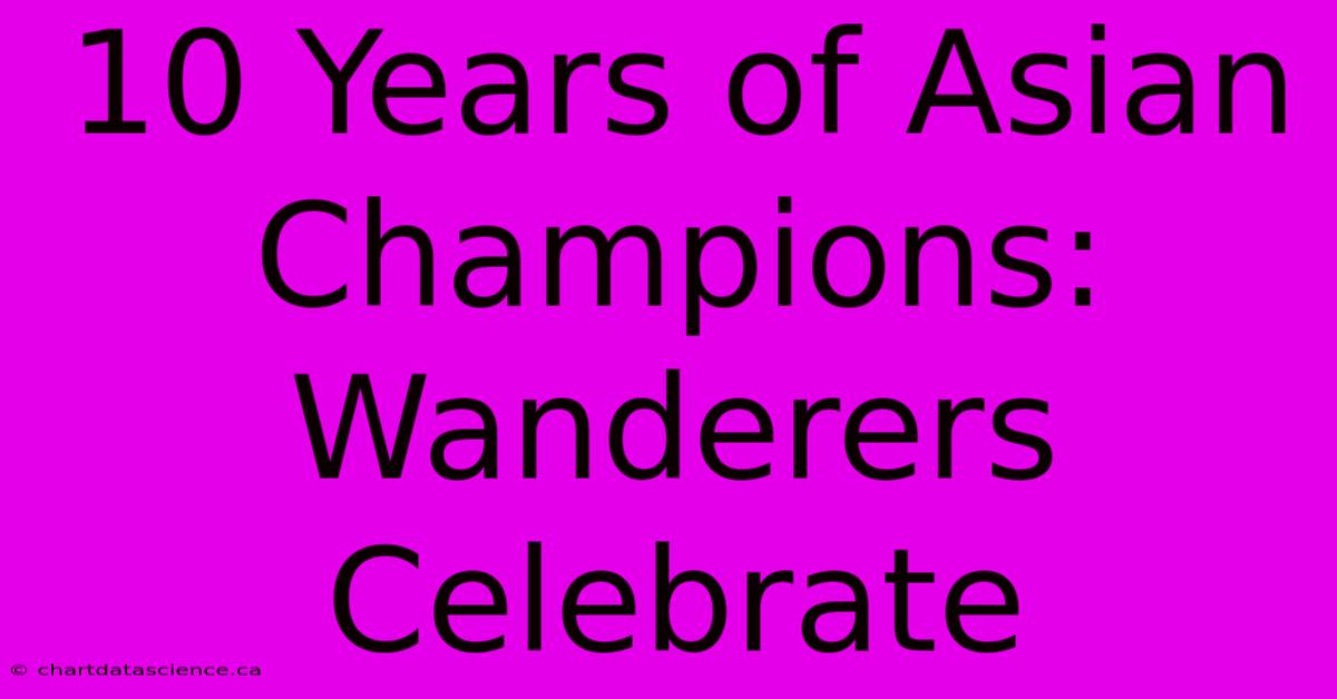 10 Years Of Asian Champions: Wanderers Celebrate