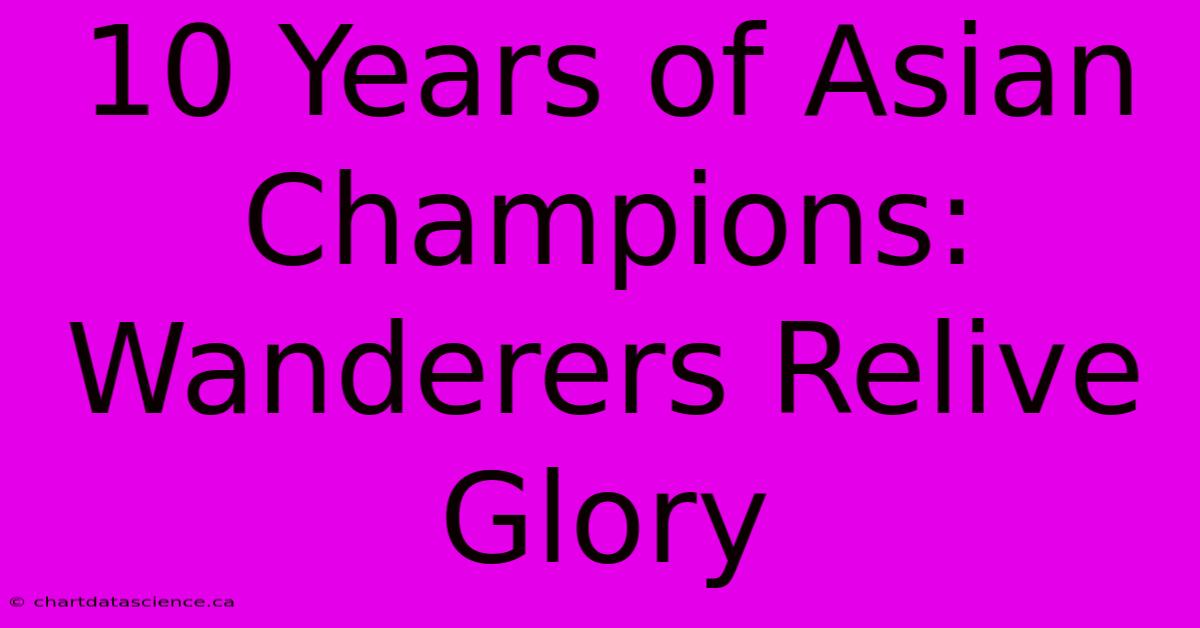 10 Years Of Asian Champions: Wanderers Relive Glory 