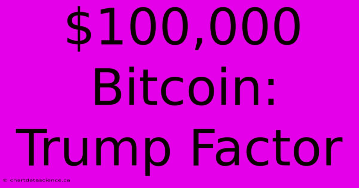 $100,000 Bitcoin: Trump Factor