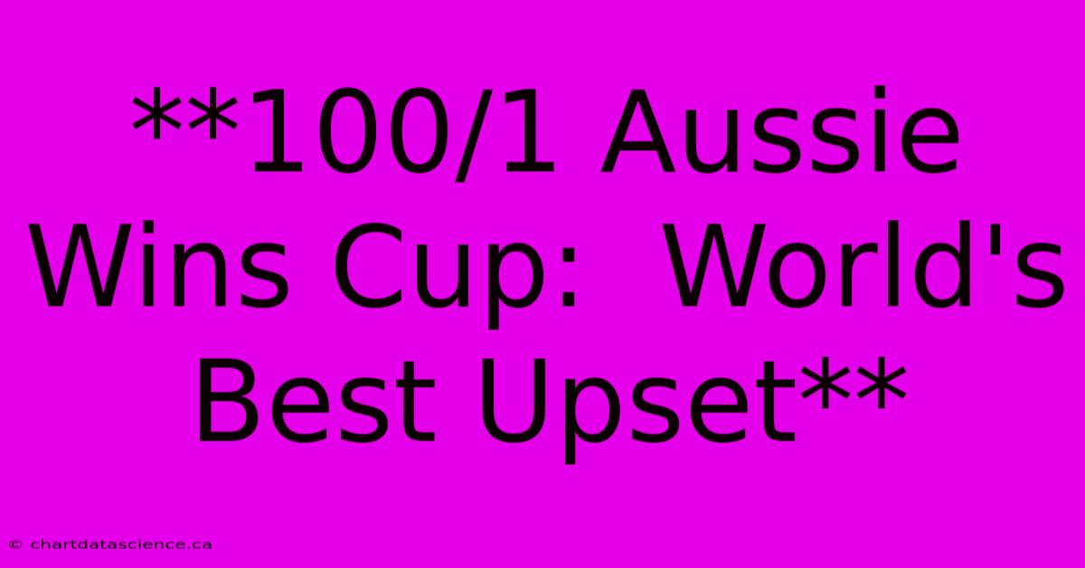 **100/1 Aussie Wins Cup:  World's Best Upset**