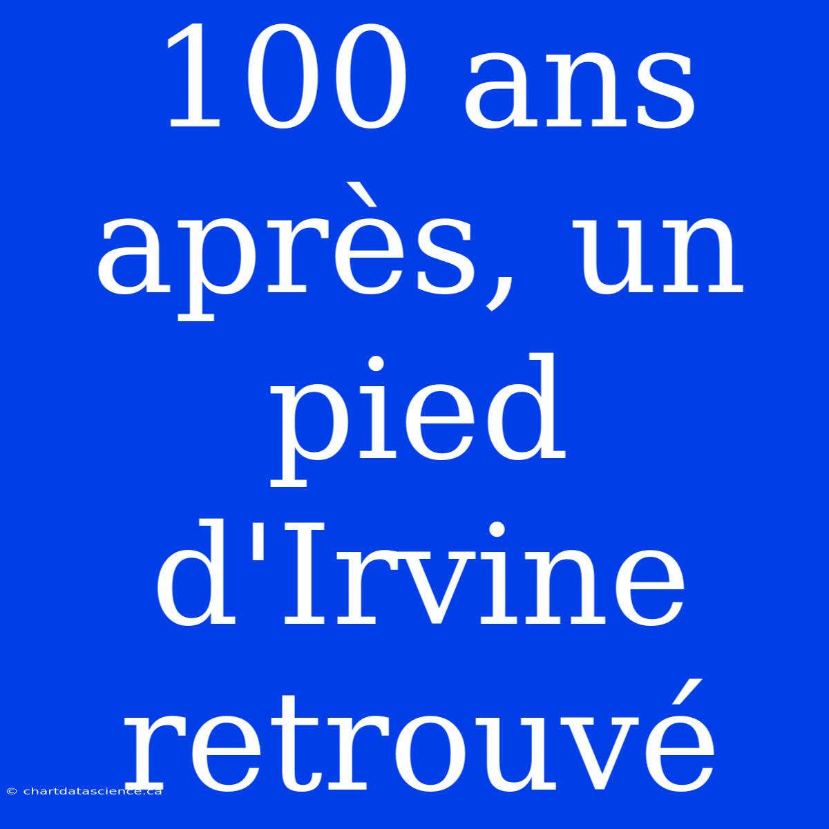 100 Ans Après, Un Pied D'Irvine Retrouvé