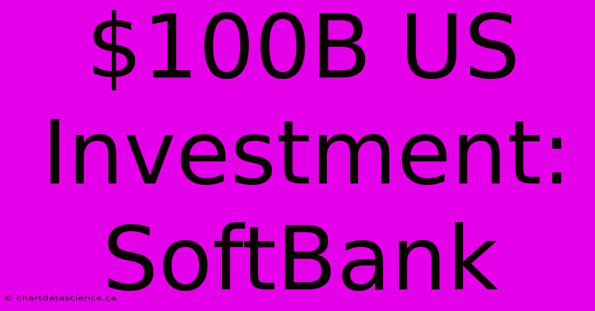 $100B US Investment: SoftBank