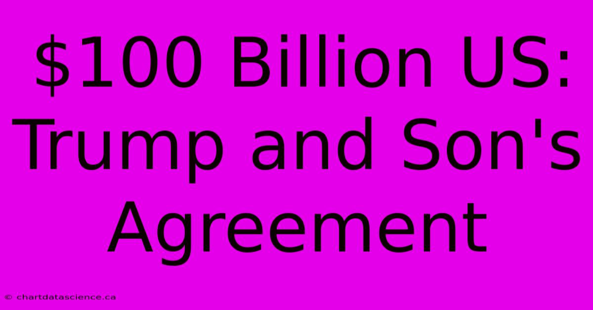 $100 Billion US: Trump And Son's Agreement