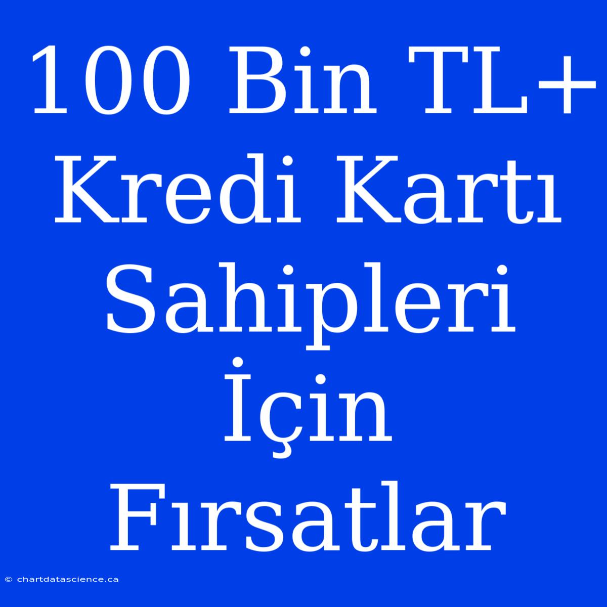 100 Bin TL+ Kredi Kartı Sahipleri İçin Fırsatlar