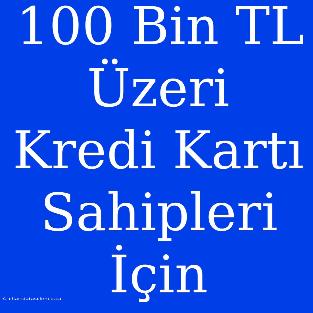 100 Bin TL Üzeri Kredi Kartı Sahipleri İçin