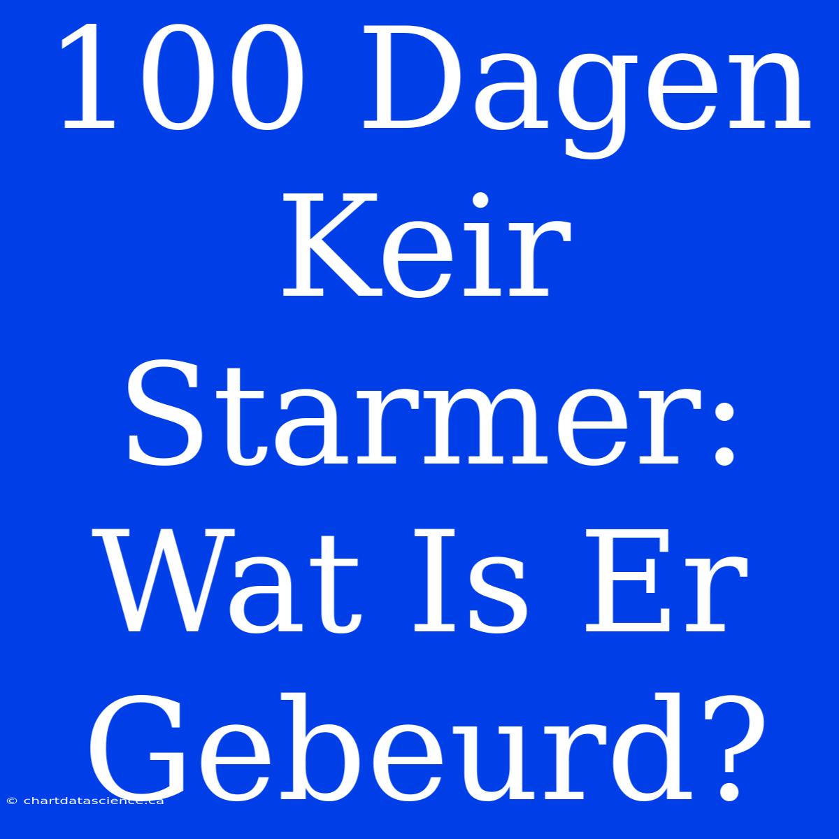 100 Dagen Keir Starmer: Wat Is Er Gebeurd?