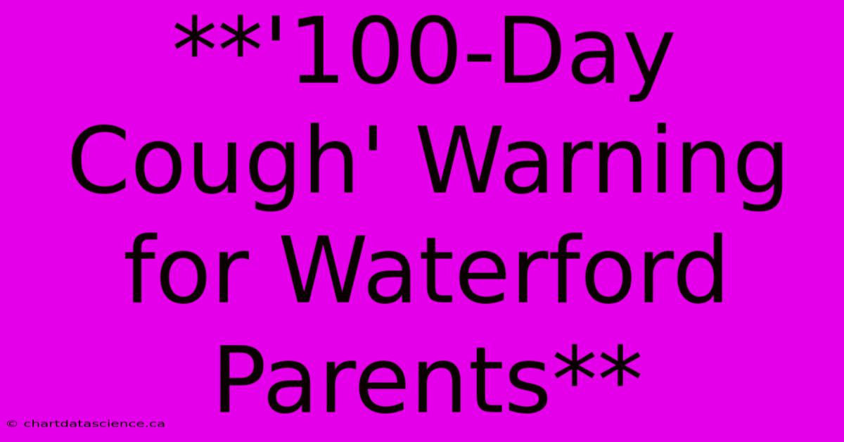 **'100-Day Cough' Warning For Waterford Parents** 