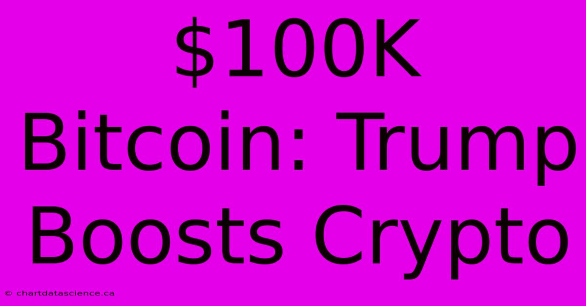 $100K Bitcoin: Trump Boosts Crypto