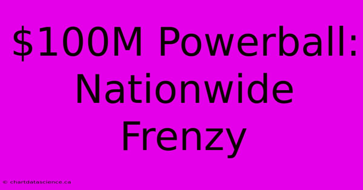 $100M Powerball: Nationwide Frenzy