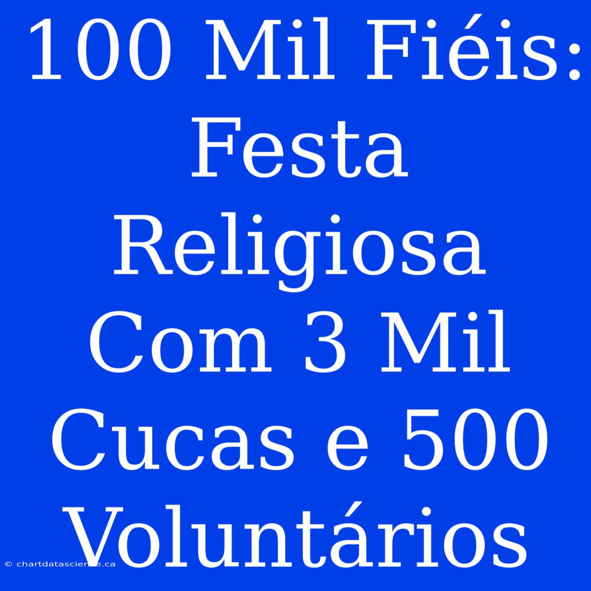 100 Mil Fiéis: Festa Religiosa Com 3 Mil Cucas E 500 Voluntários