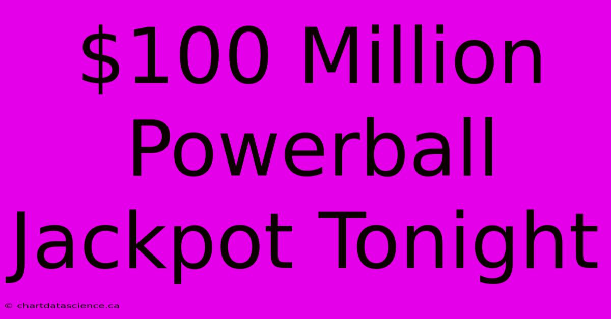 $100 Million Powerball Jackpot Tonight