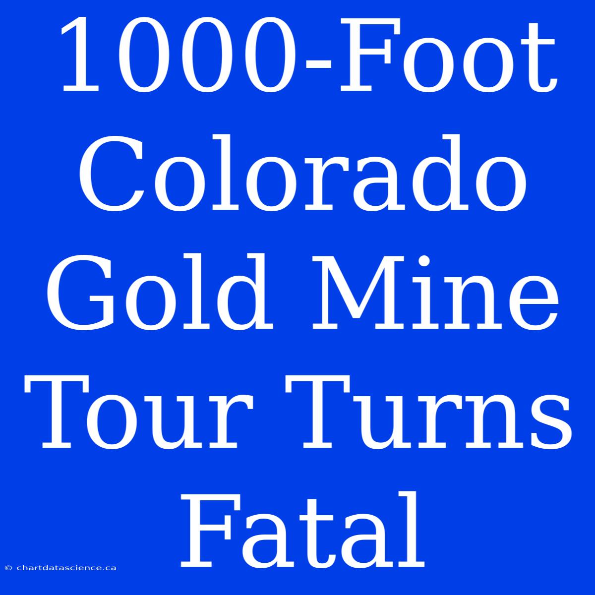 1000-Foot Colorado Gold Mine Tour Turns Fatal