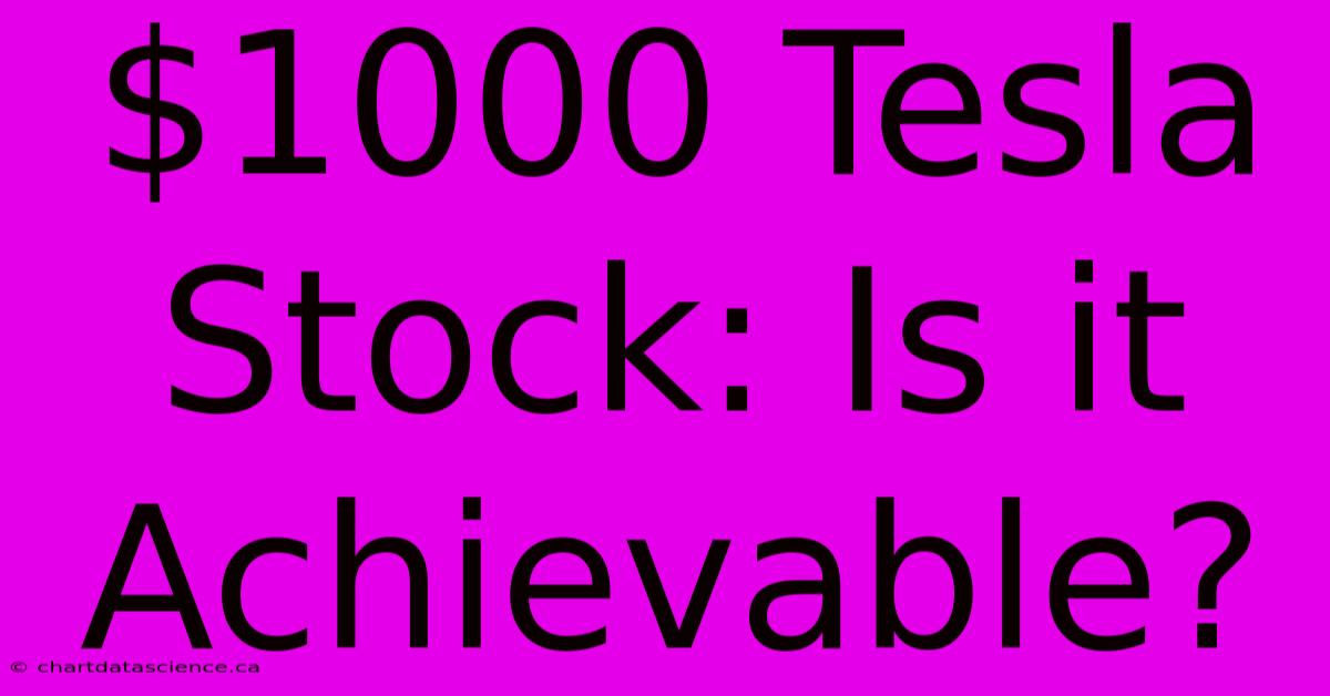 $1000 Tesla Stock: Is It Achievable?