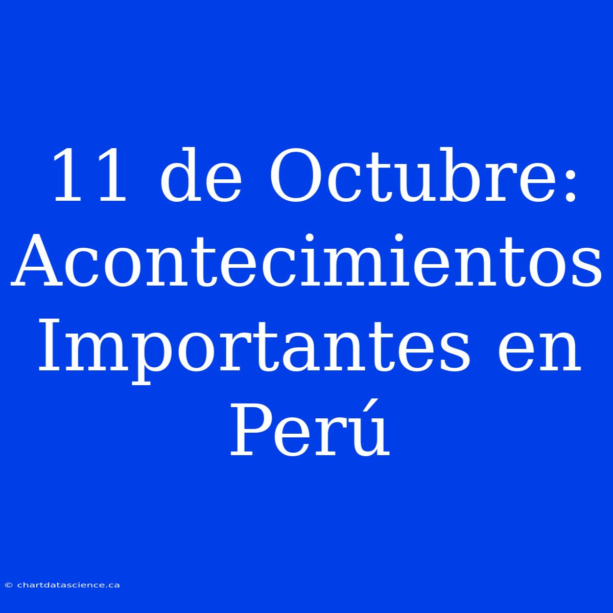 11 De Octubre: Acontecimientos Importantes En Perú