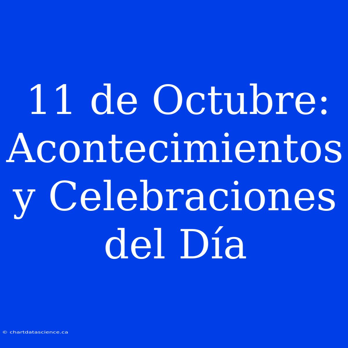 11 De Octubre: Acontecimientos Y Celebraciones Del Día