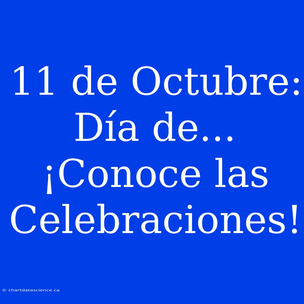 11 De Octubre: Día De... ¡Conoce Las Celebraciones!