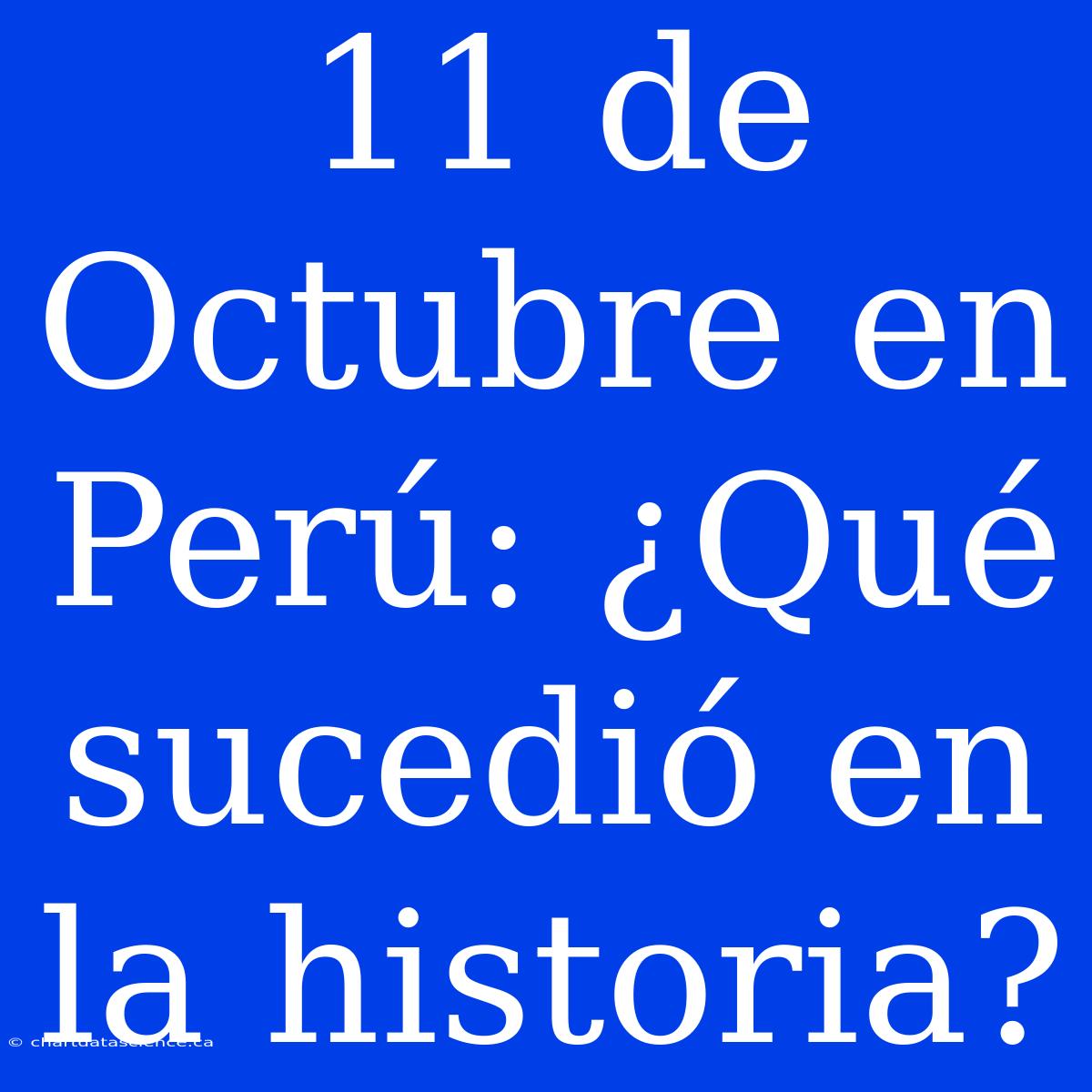 11 De Octubre En Perú: ¿Qué Sucedió En La Historia?