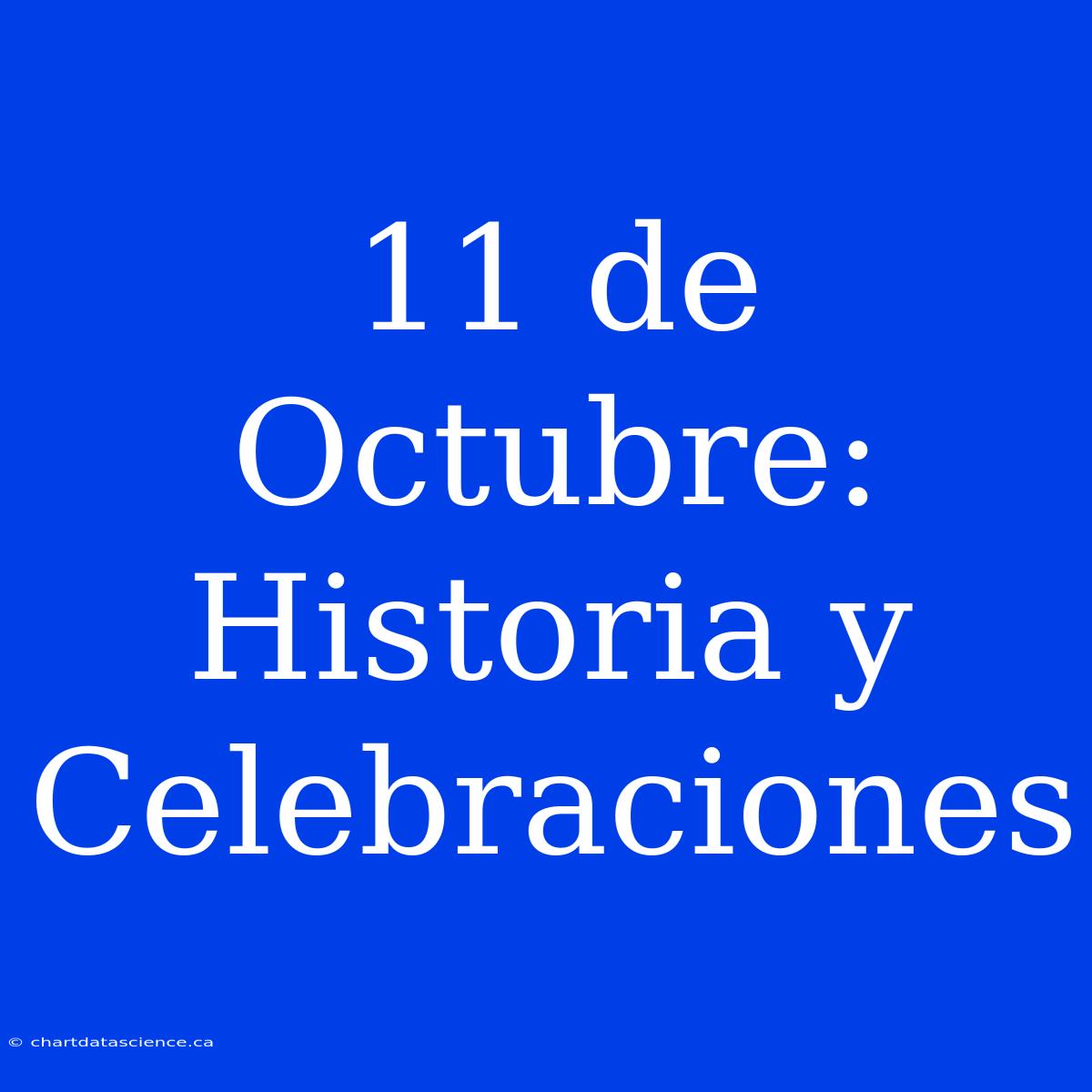 11 De Octubre: Historia Y Celebraciones