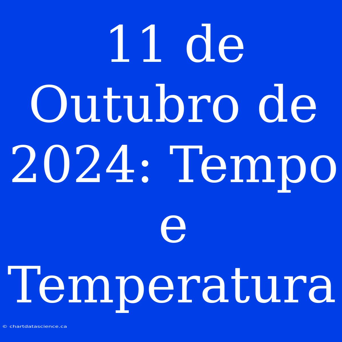 11 De Outubro De 2024: Tempo E Temperatura