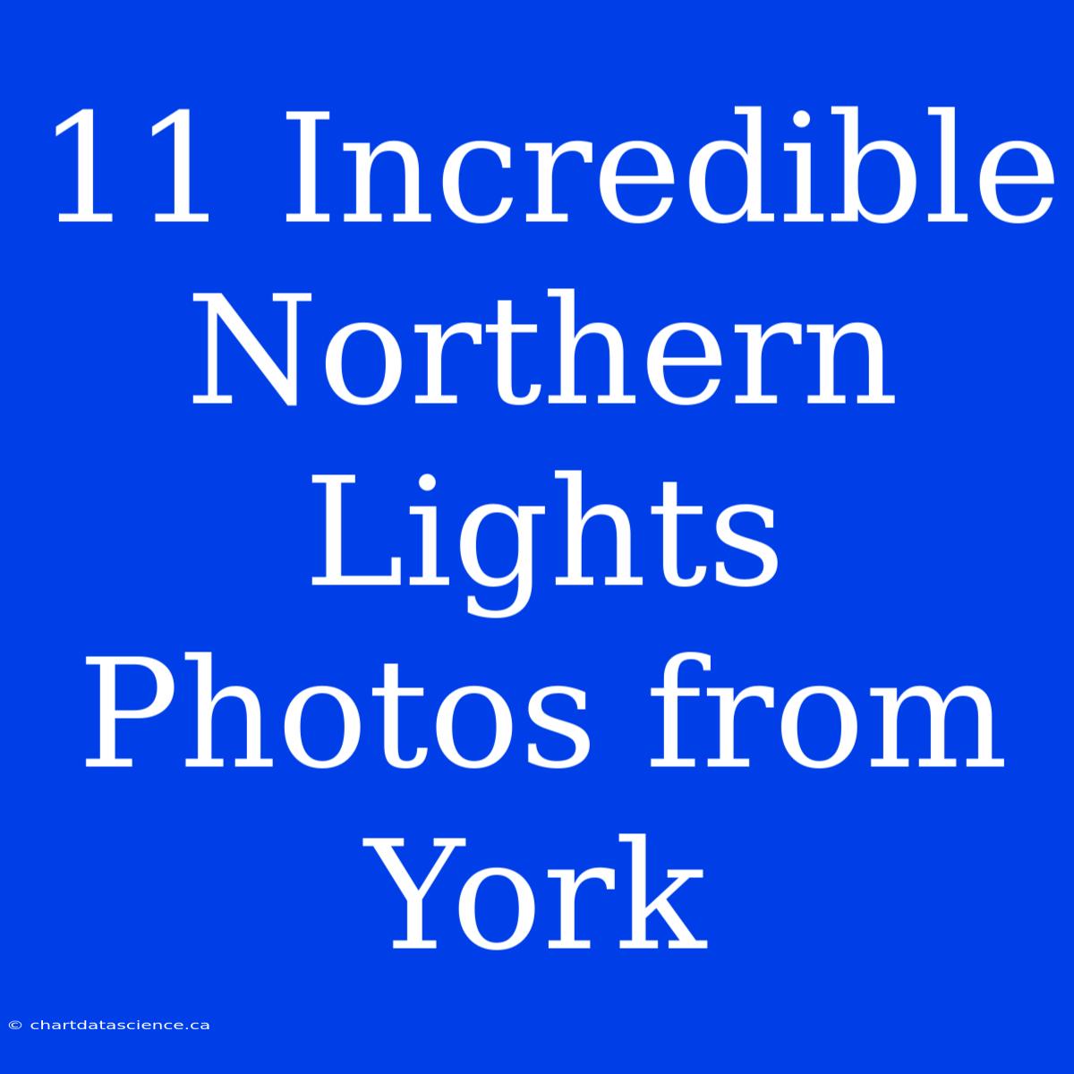 11 Incredible Northern Lights Photos From York