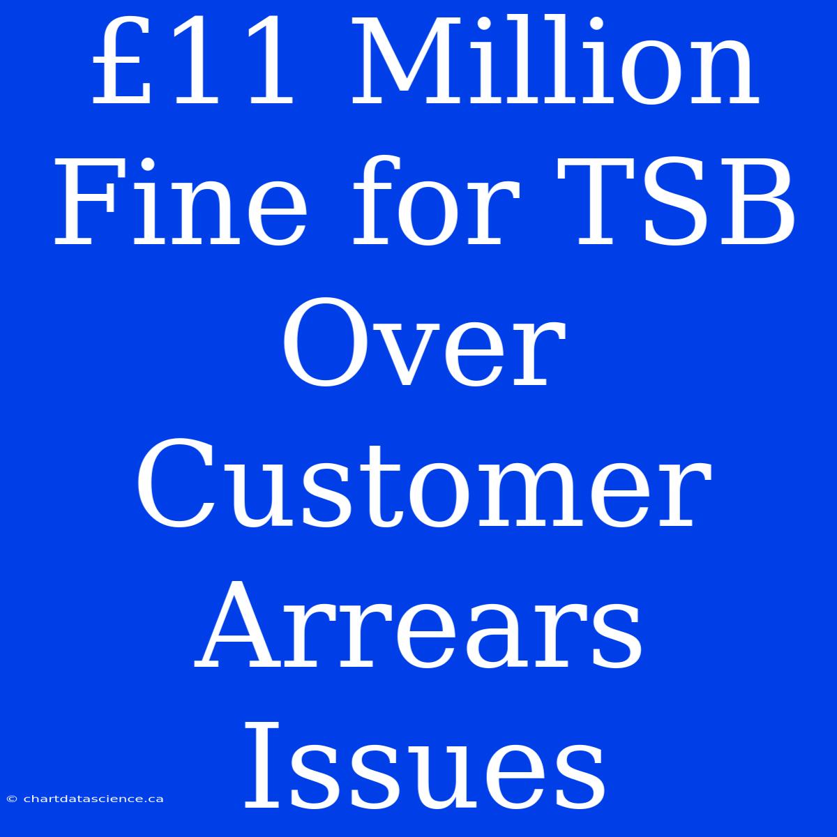 £11 Million Fine For TSB Over Customer Arrears Issues