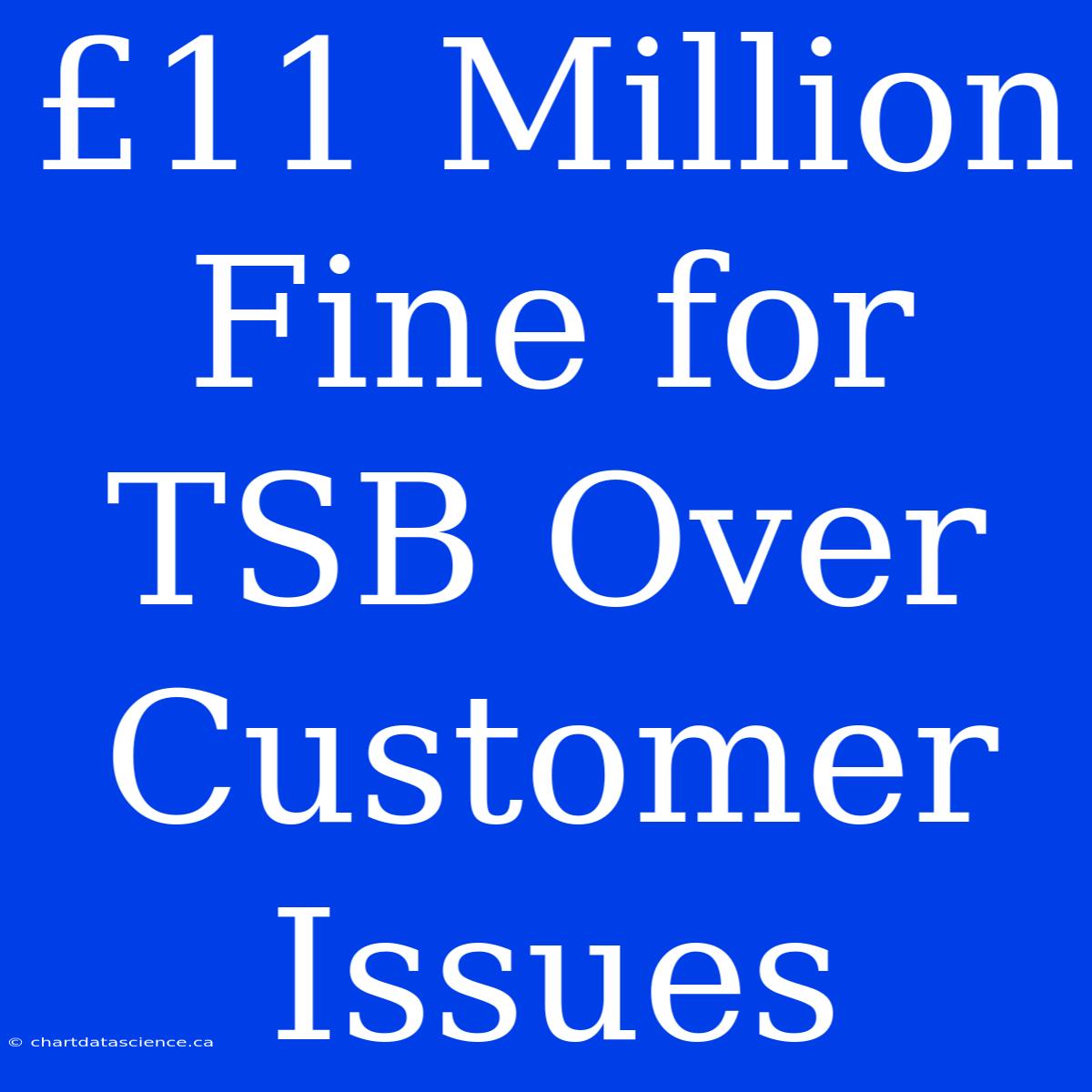 £11 Million Fine For TSB Over Customer Issues