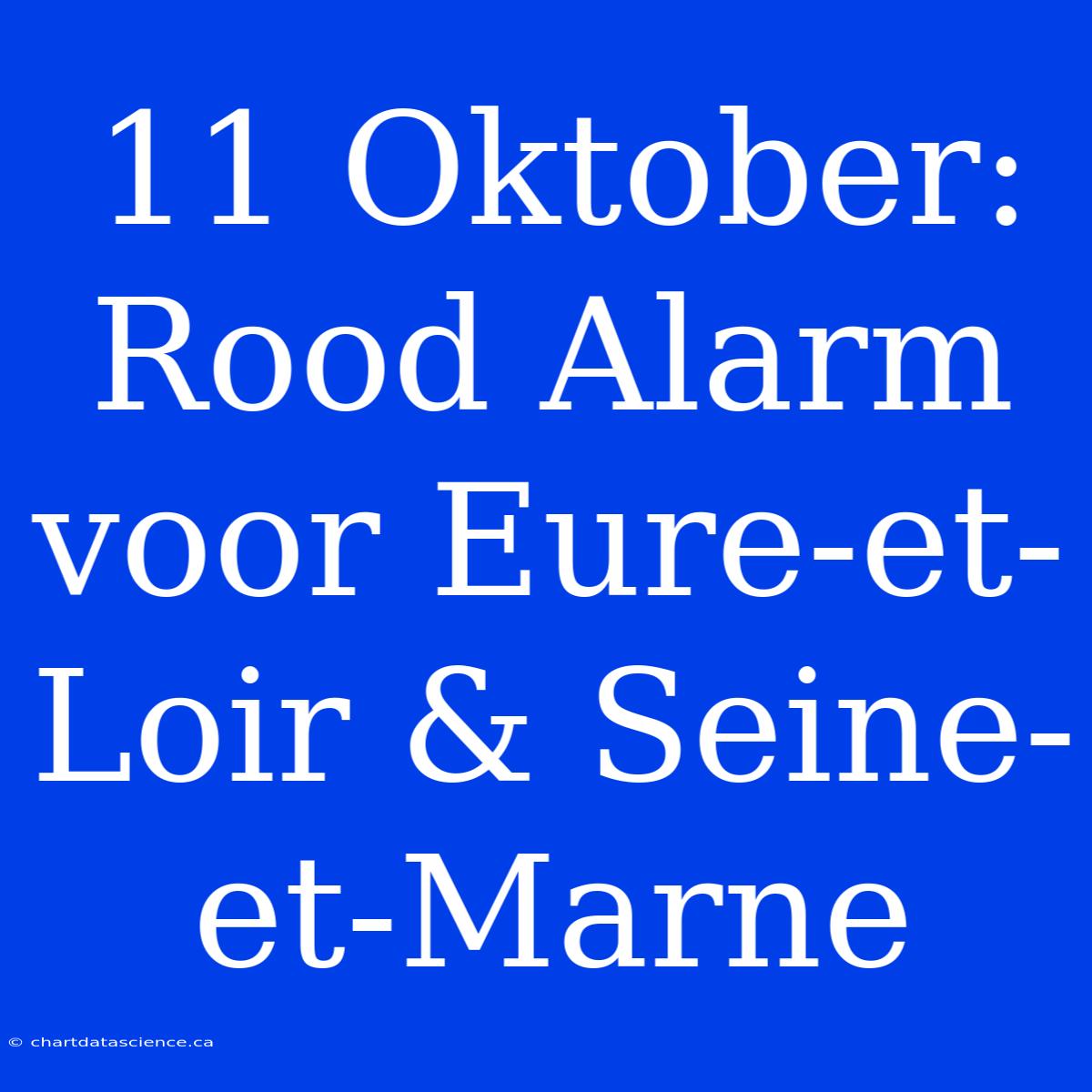 11 Oktober: Rood Alarm Voor Eure-et-Loir & Seine-et-Marne