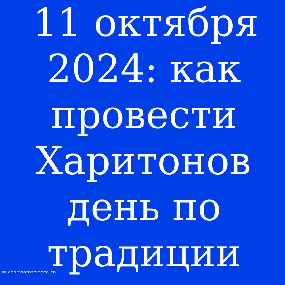 11 Октября 2024: Как Провести Харитонов День По Традиции