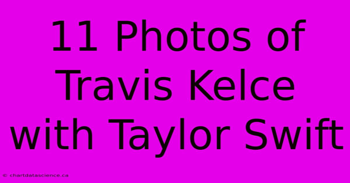 11 Photos Of Travis Kelce With Taylor Swift 