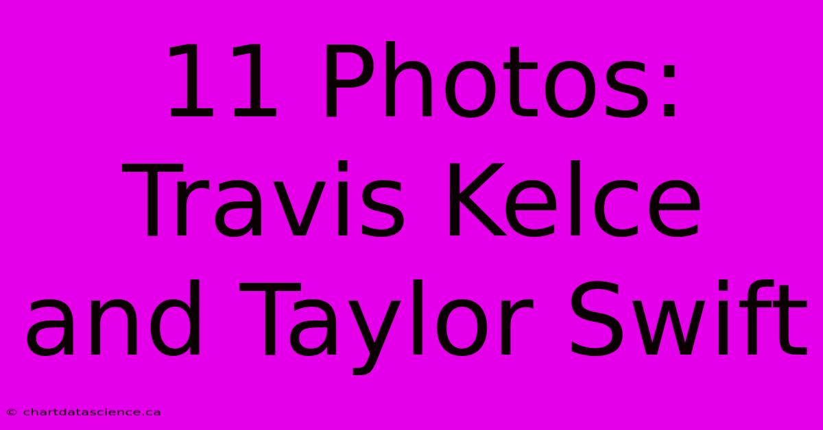 11 Photos: Travis Kelce And Taylor Swift