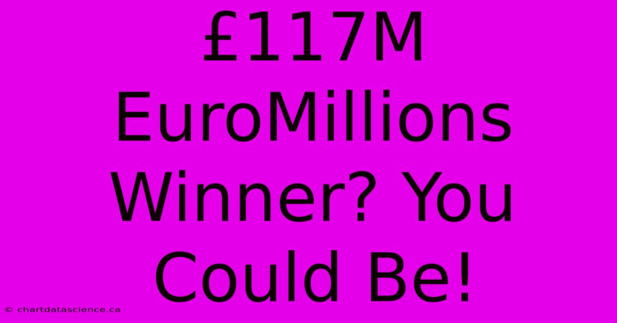 £117M EuroMillions Winner? You Could Be!