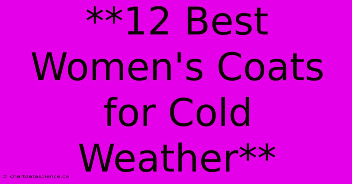 **12 Best Women's Coats For Cold Weather**