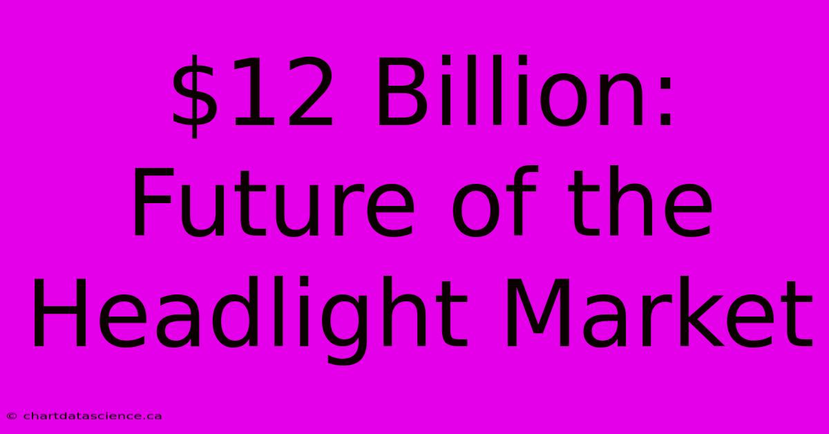 $12 Billion: Future Of The Headlight Market