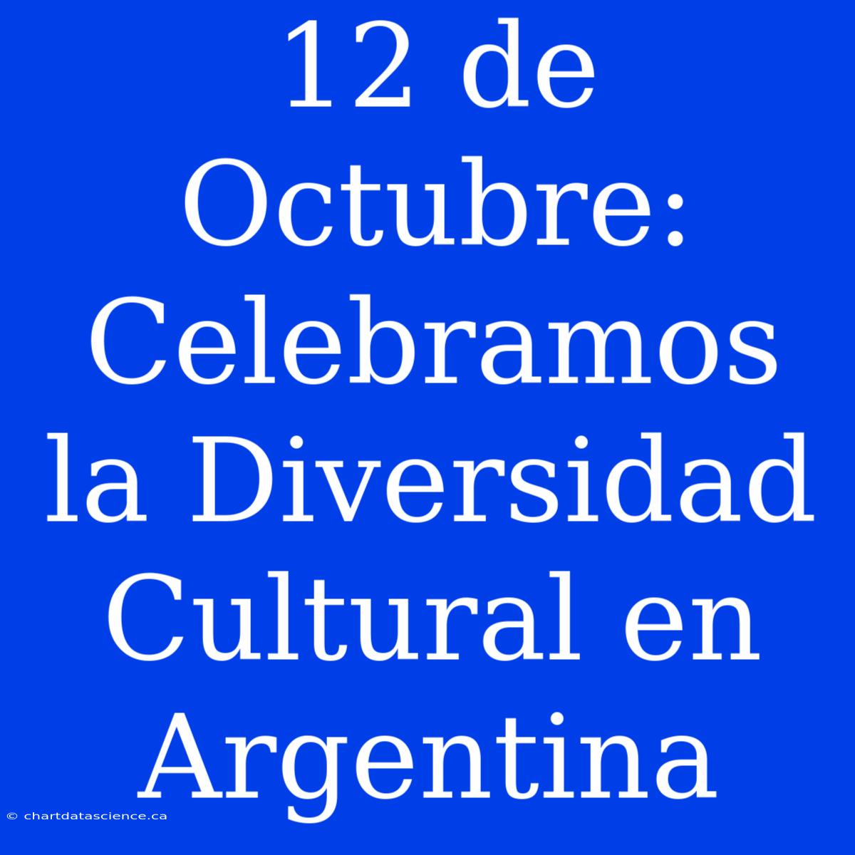 12 De Octubre: Celebramos La Diversidad Cultural En Argentina