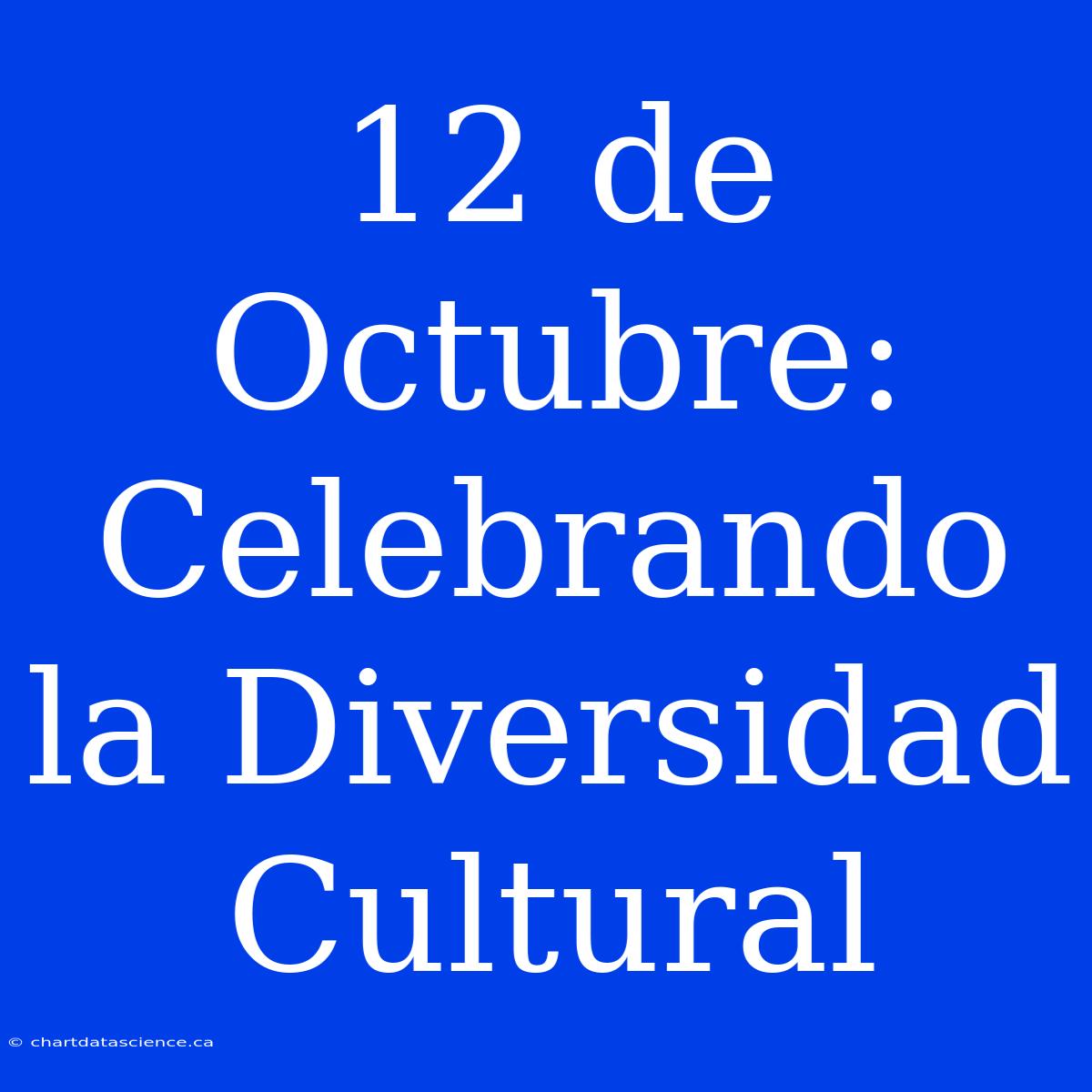 12 De Octubre: Celebrando La Diversidad Cultural