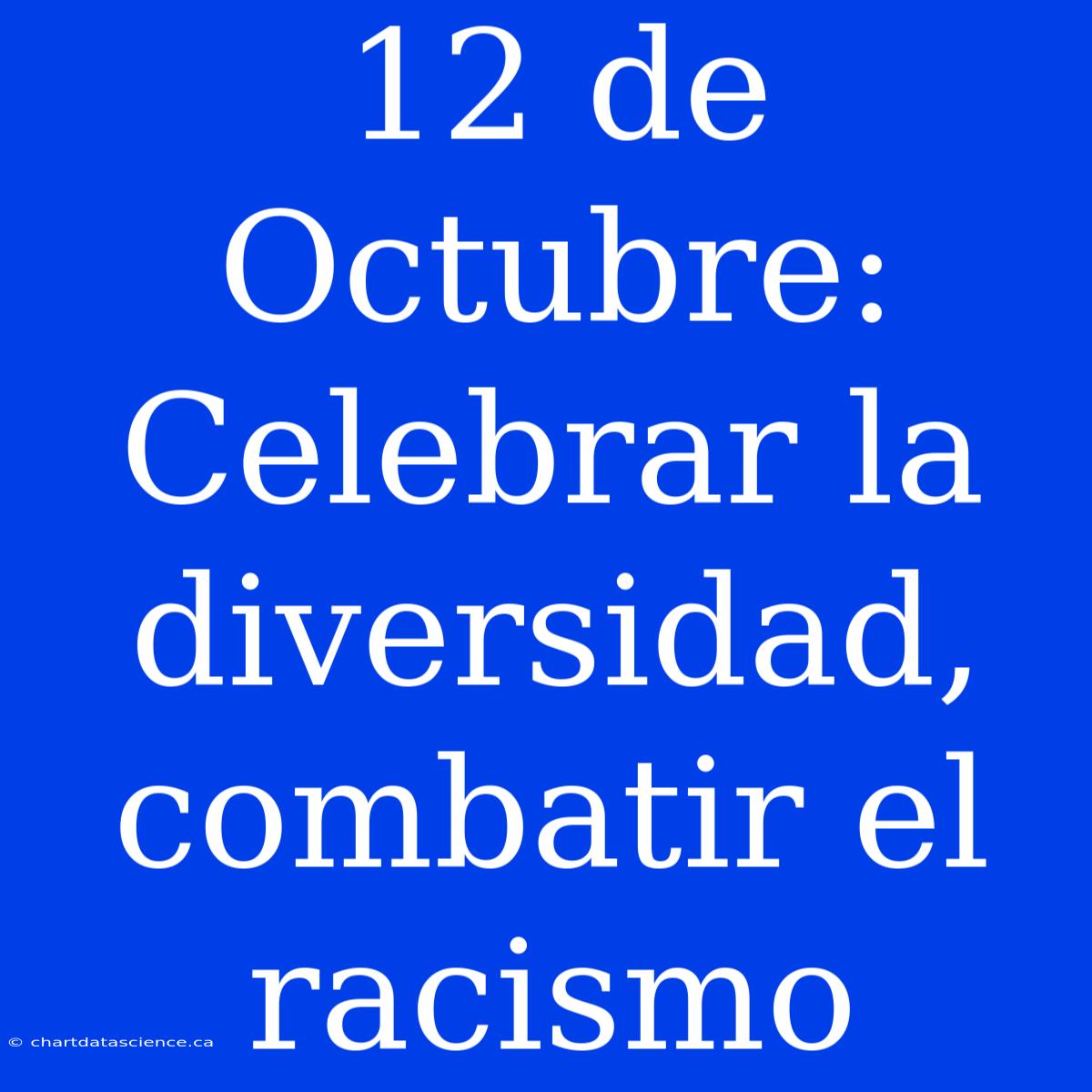 12 De Octubre: Celebrar La Diversidad, Combatir El Racismo