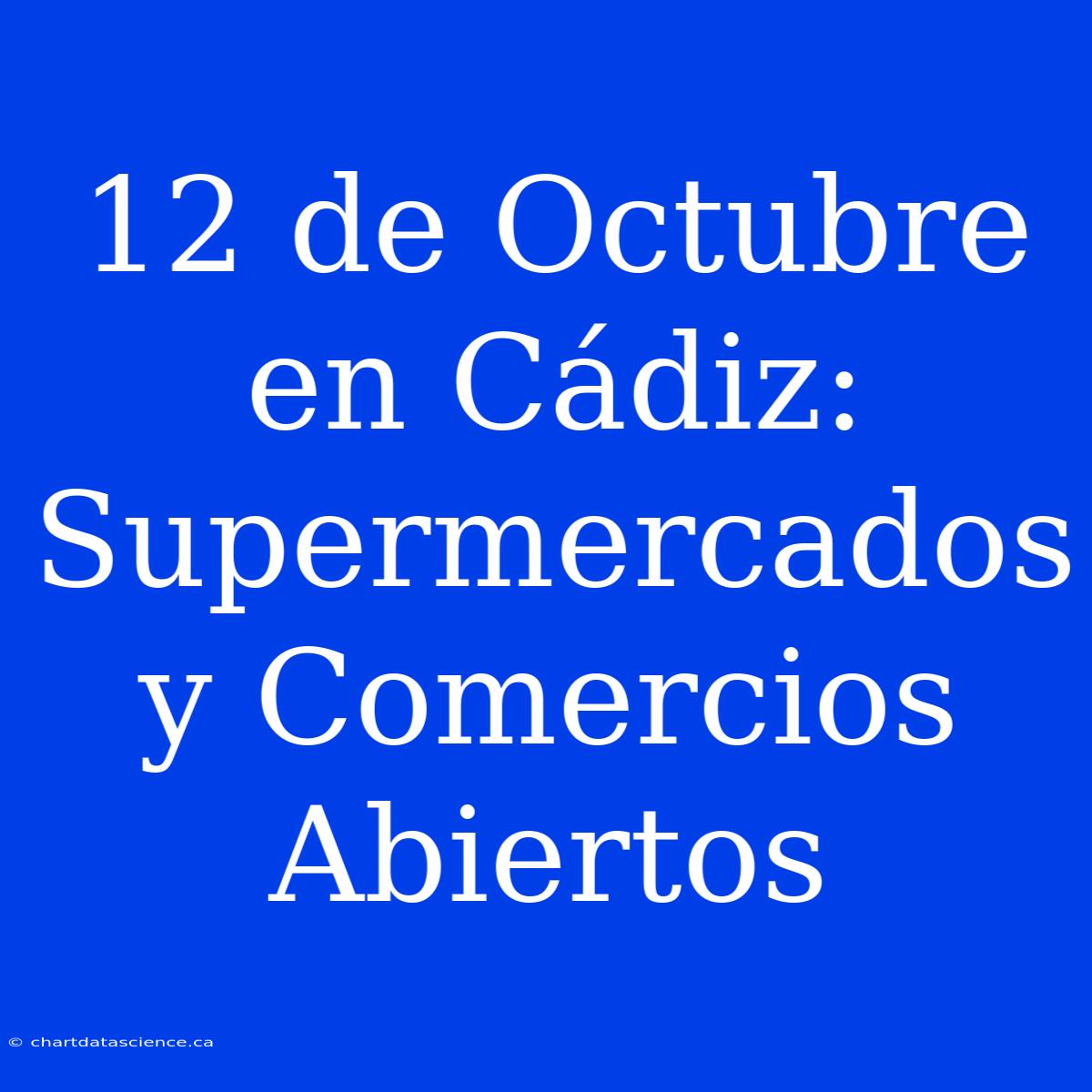 12 De Octubre En Cádiz: Supermercados Y Comercios Abiertos