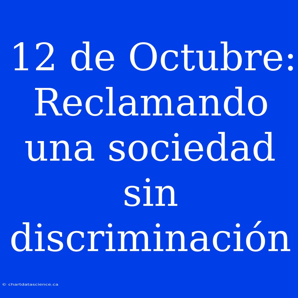 12 De Octubre: Reclamando Una Sociedad Sin Discriminación