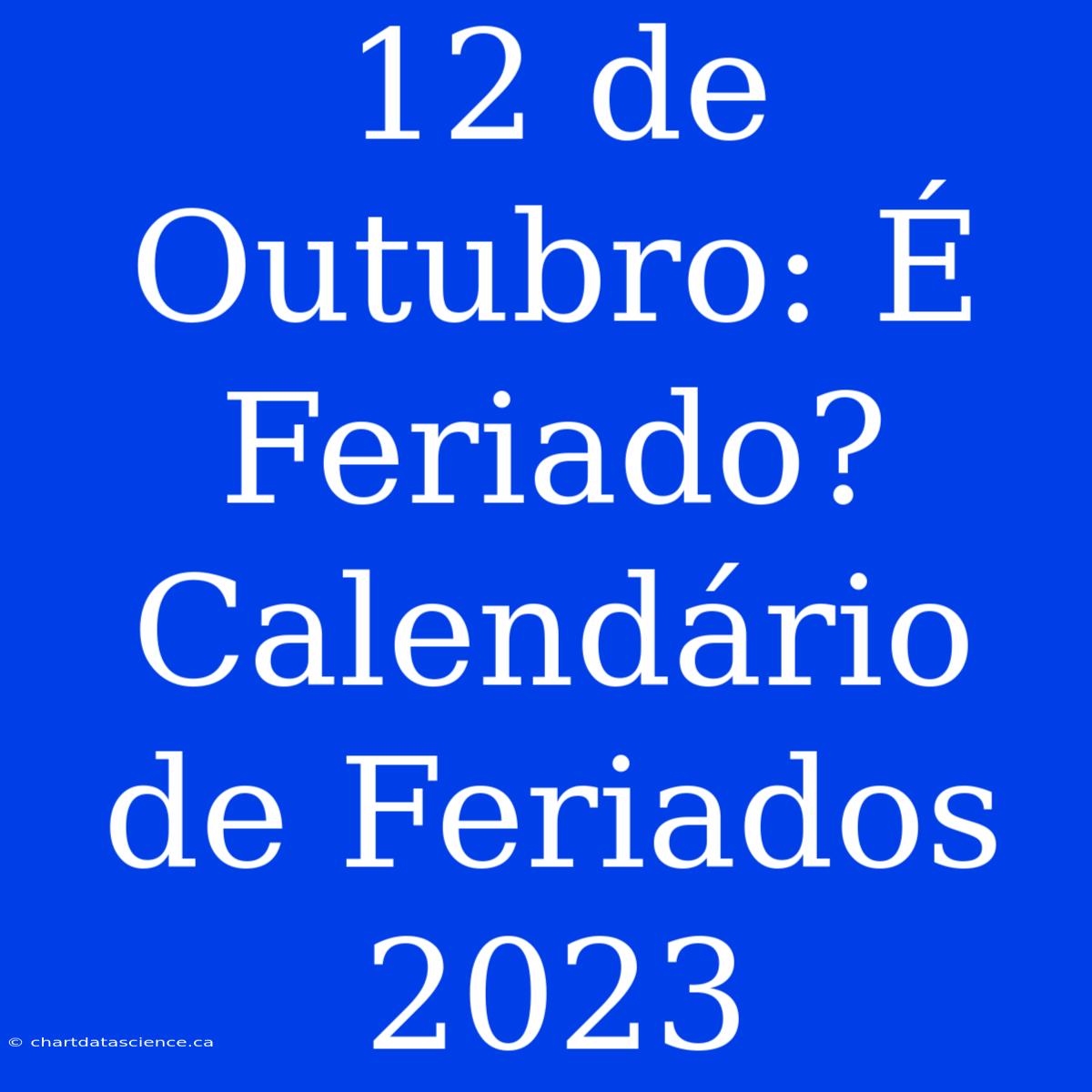 12 De Outubro: É Feriado? Calendário De Feriados 2023