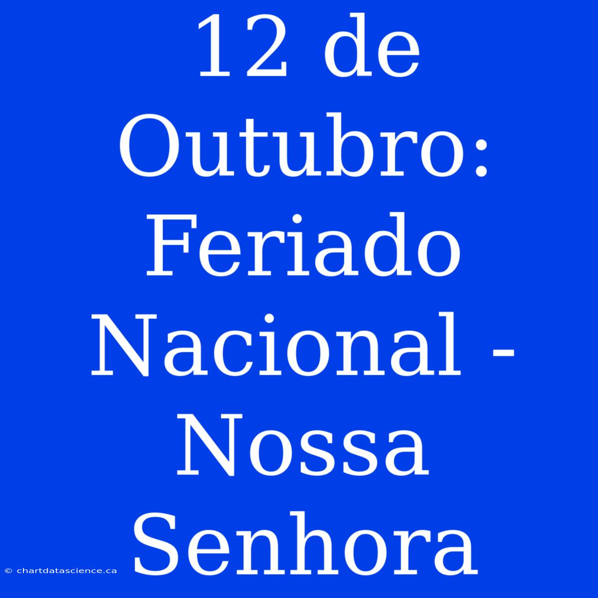 12 De Outubro: Feriado Nacional - Nossa Senhora