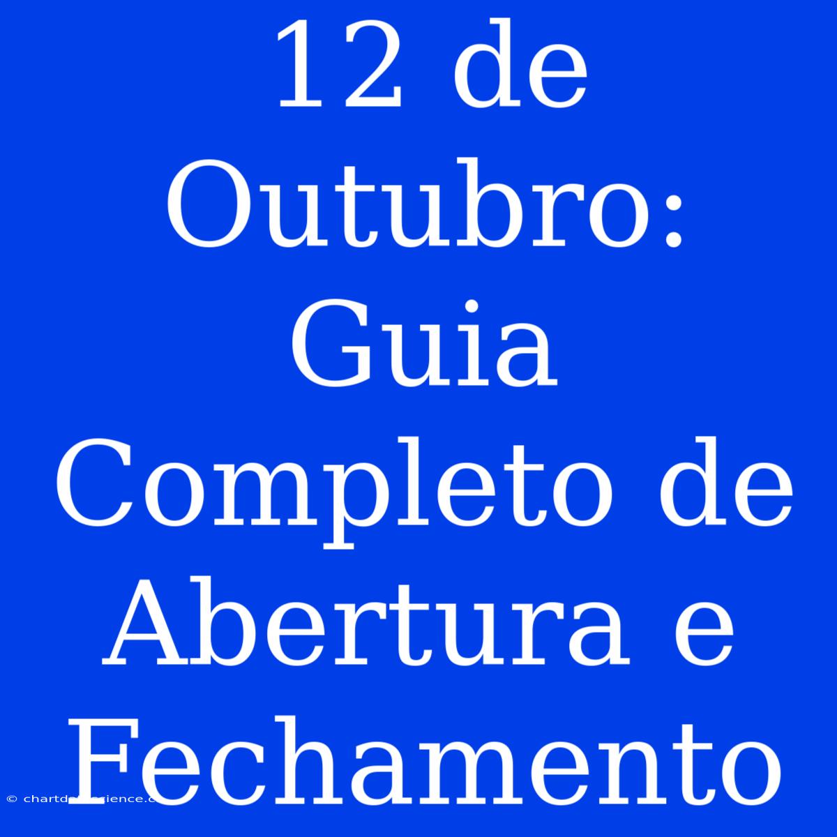 12 De Outubro: Guia Completo De Abertura E Fechamento