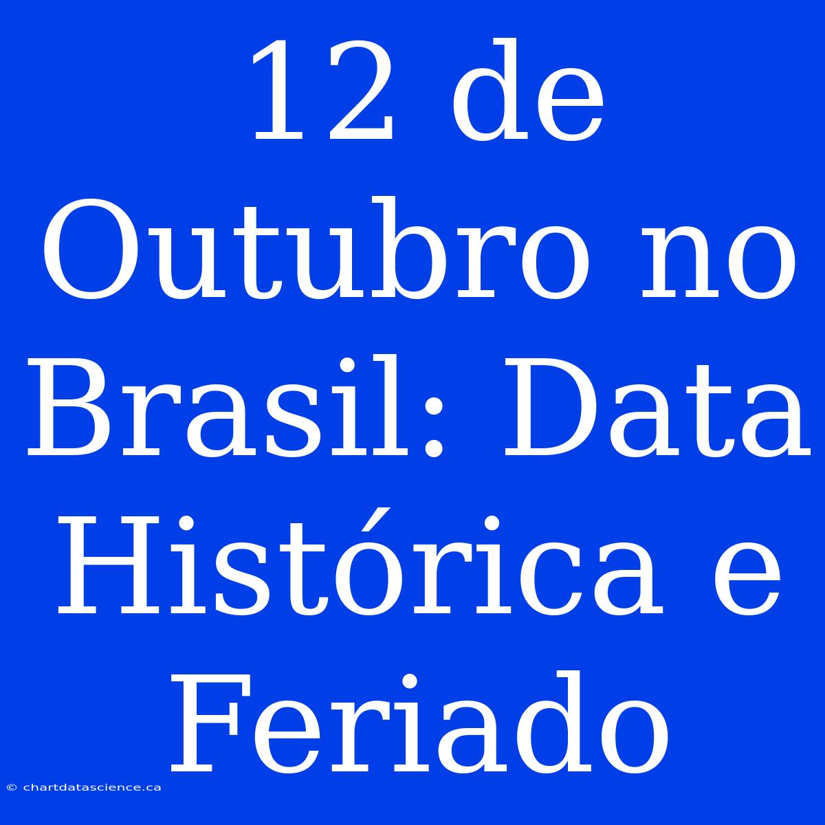 12 De Outubro No Brasil: Data Histórica E Feriado