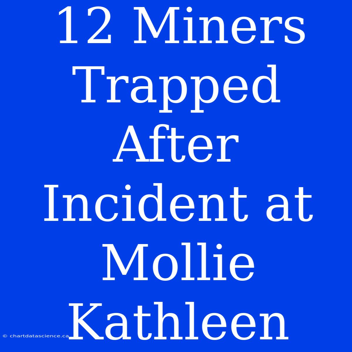 12 Miners Trapped After Incident At Mollie Kathleen