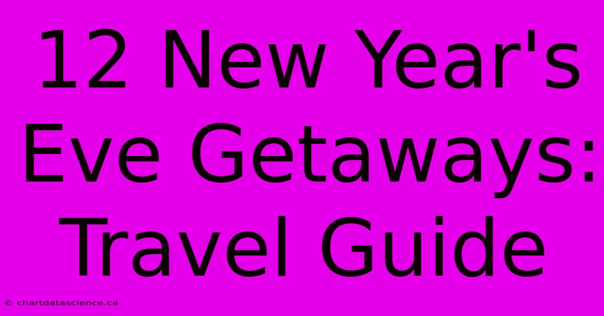 12 New Year's Eve Getaways: Travel Guide