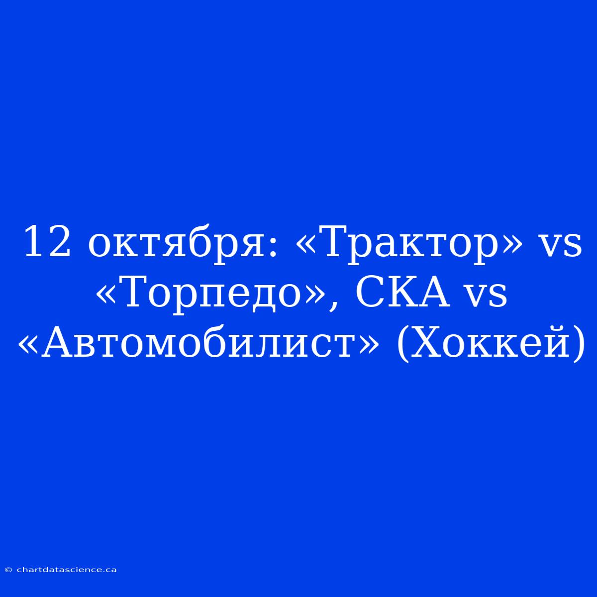 12 Октября: «Трактор» Vs «Торпедо», СКА Vs «Автомобилист» (Хоккей)