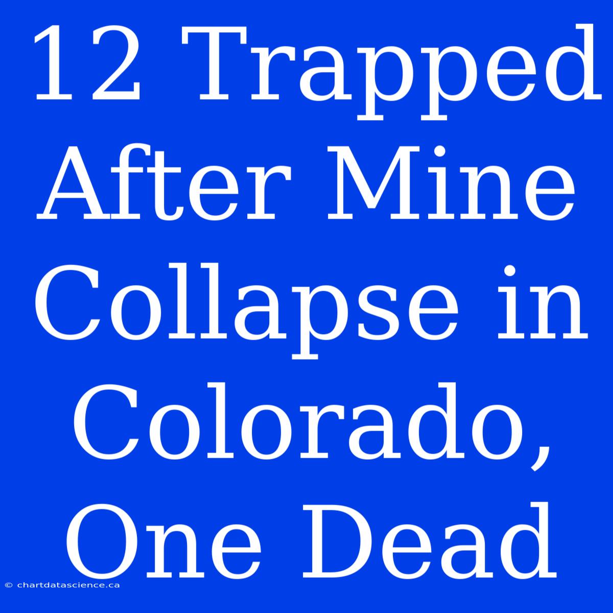 12 Trapped After Mine Collapse In Colorado, One Dead