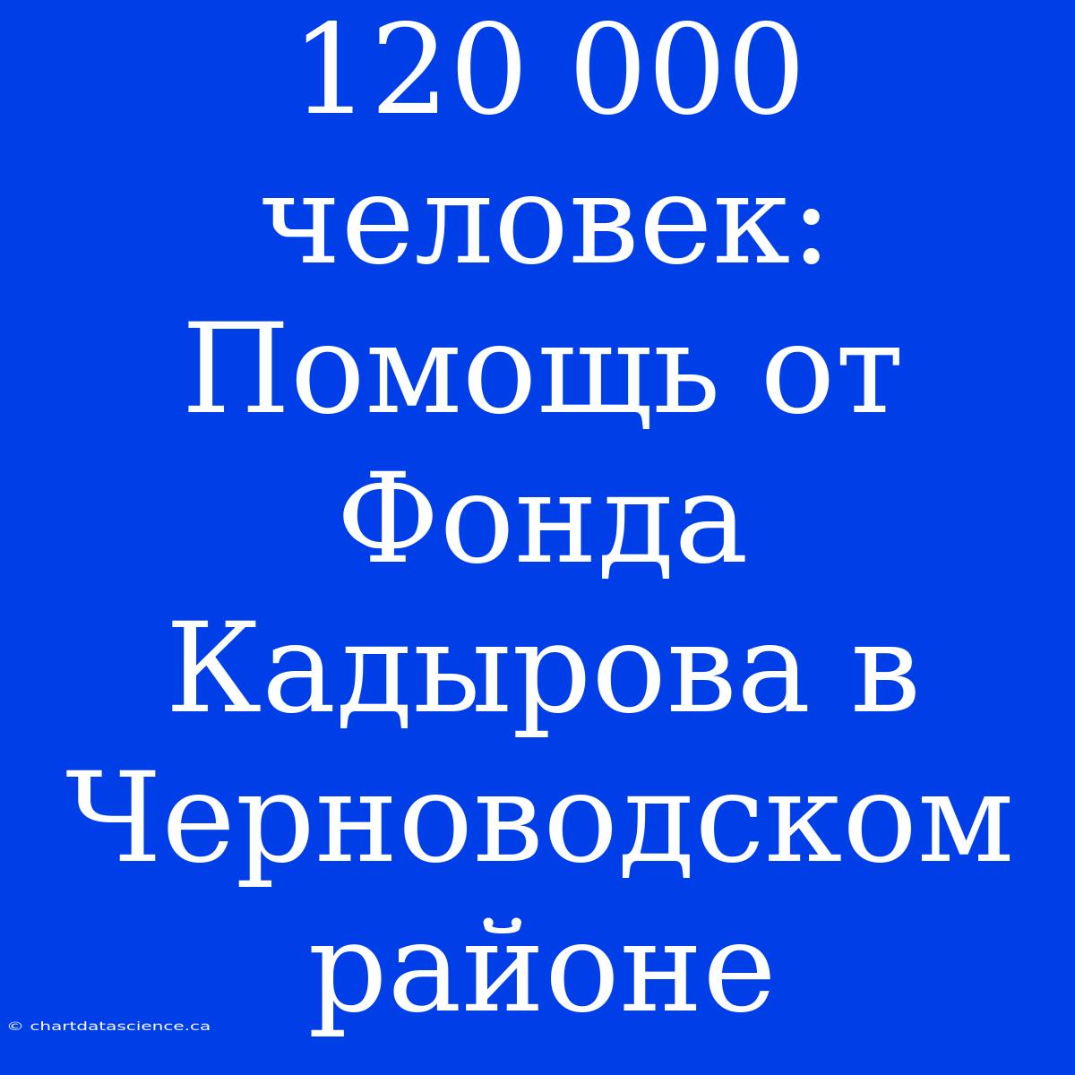 120 000 Человек: Помощь От Фонда Кадырова В Черноводском Районе